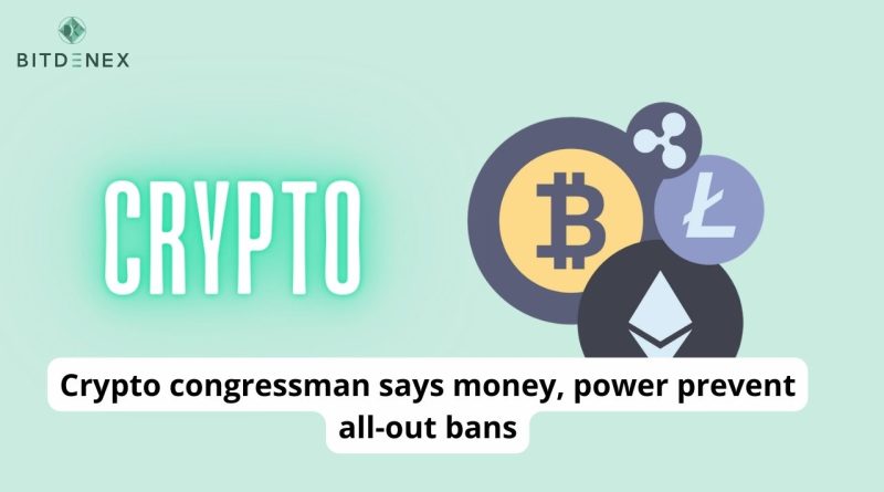 Crypto congressman says money, power prevent all-out bans