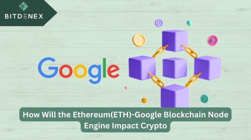 How Will the Ethereum(ETH)-Google Blockchain Node Engine Impact Crypto